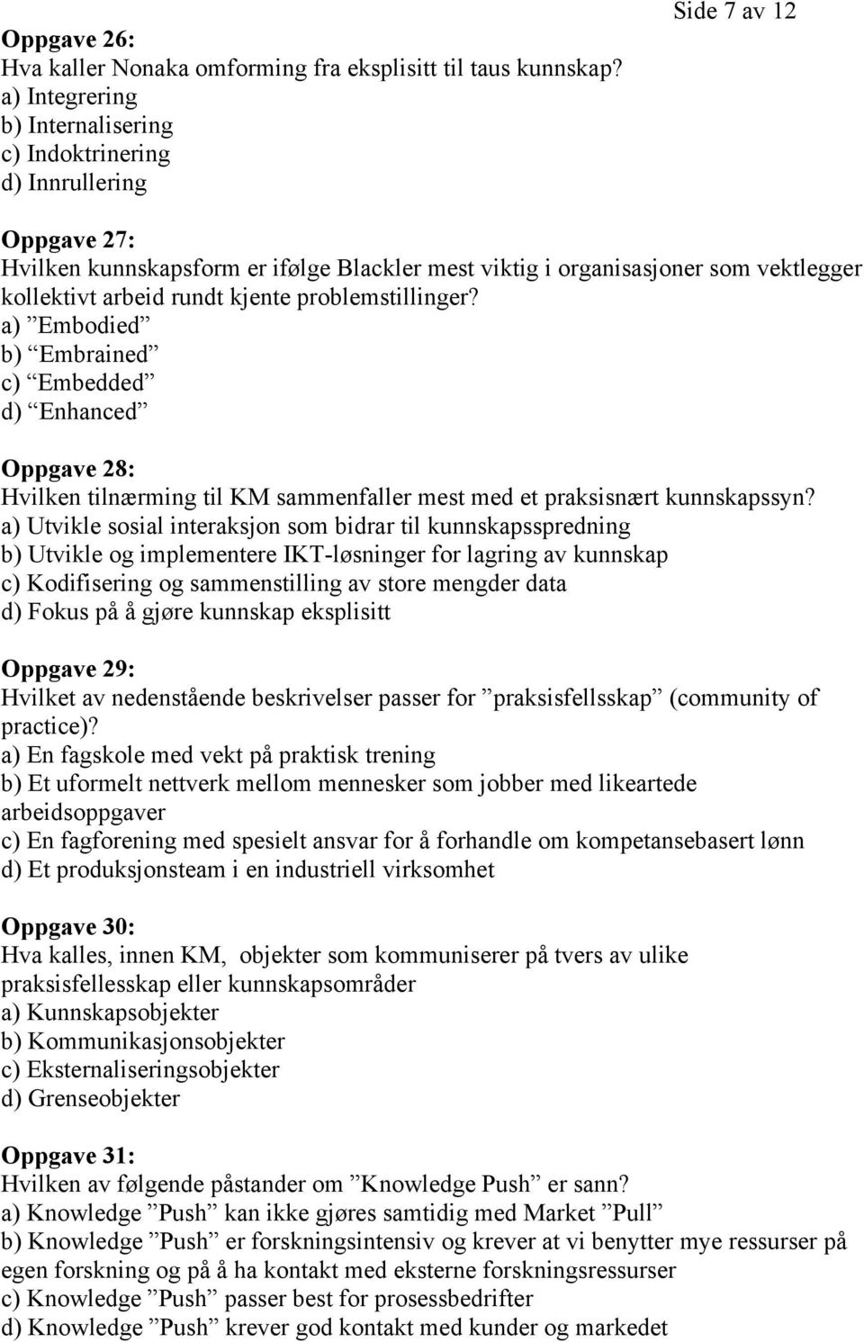 rundt kjente problemstillinger? a) Embodied b) Embrained c) Embedded d) Enhanced Oppgave 28: Hvilken tilnærming til KM sammenfaller mest med et praksisnært kunnskapssyn?