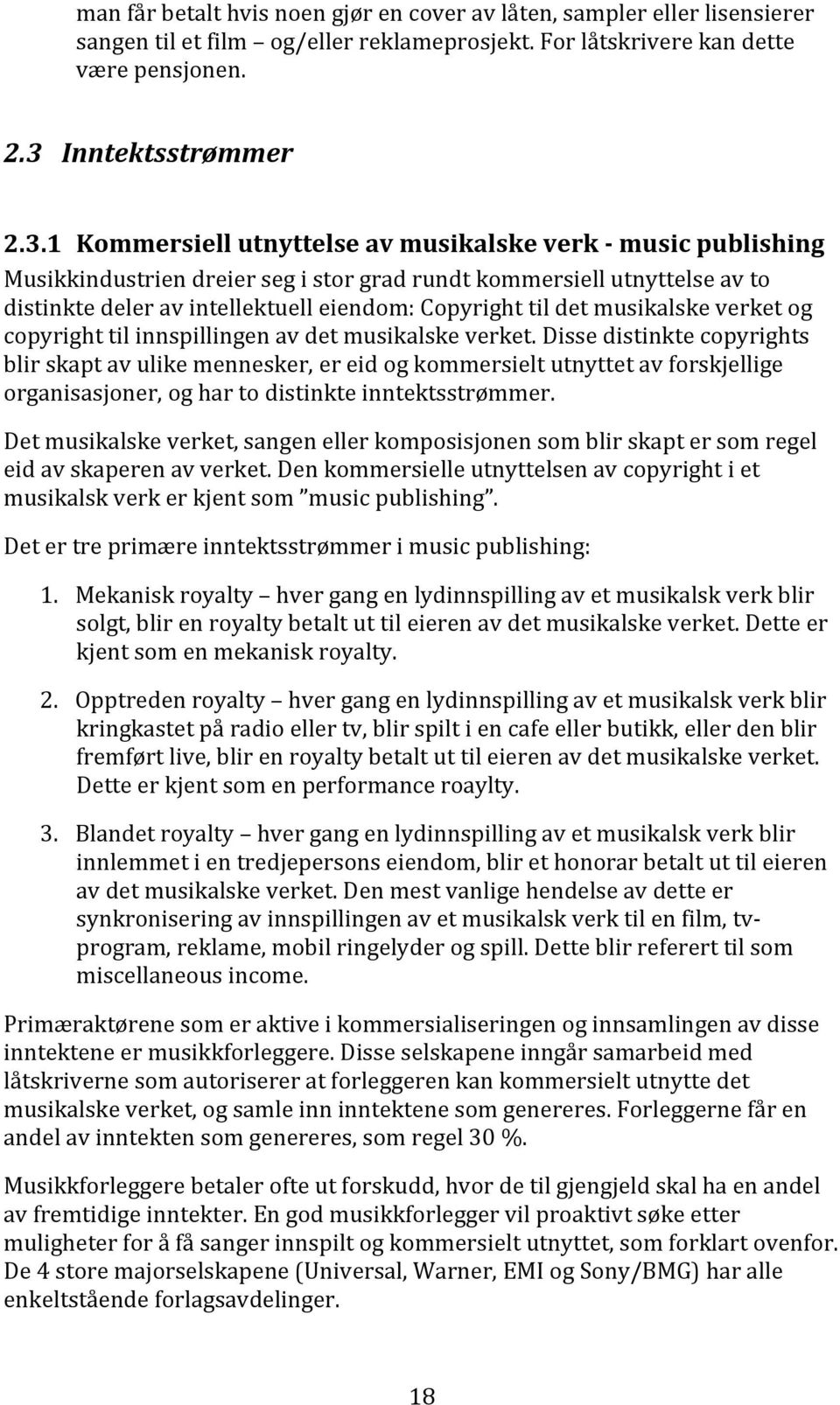 1 Kommersiell utnyttelse av musikalske verk music publishing Musikkindustrien dreier seg i stor grad rundt kommersiell utnyttelse av to distinkte deler av intellektuell eiendom: Copyright til det