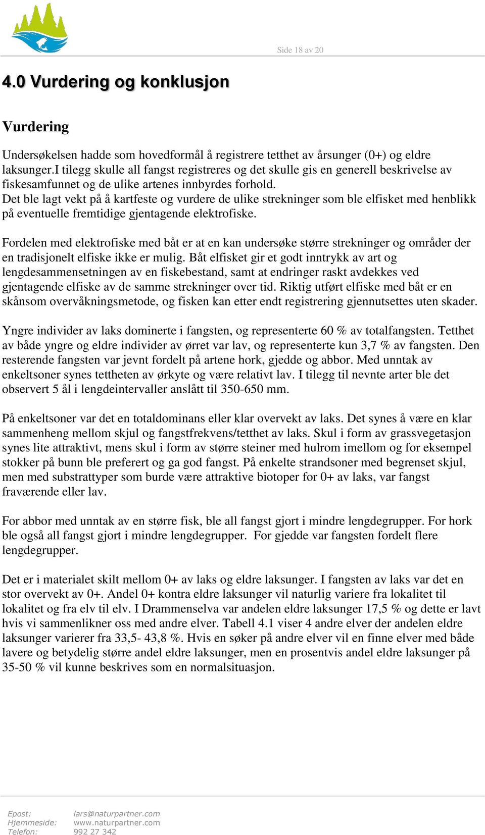 Det ble lagt vekt på å kartfeste og vurdere de ulike strekninger som ble elfisket med henblikk på eventuelle fremtidige gjentagende elektrofiske.