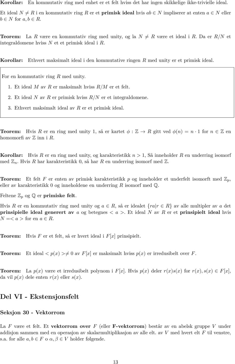 Da er R/N et integraldomene hviss N et et primisk ideal i R. Ethvert maksimalt ideal i den kommutative ringen R med unity er et primisk ideal. For en kommutativ ring R med unity. 1.