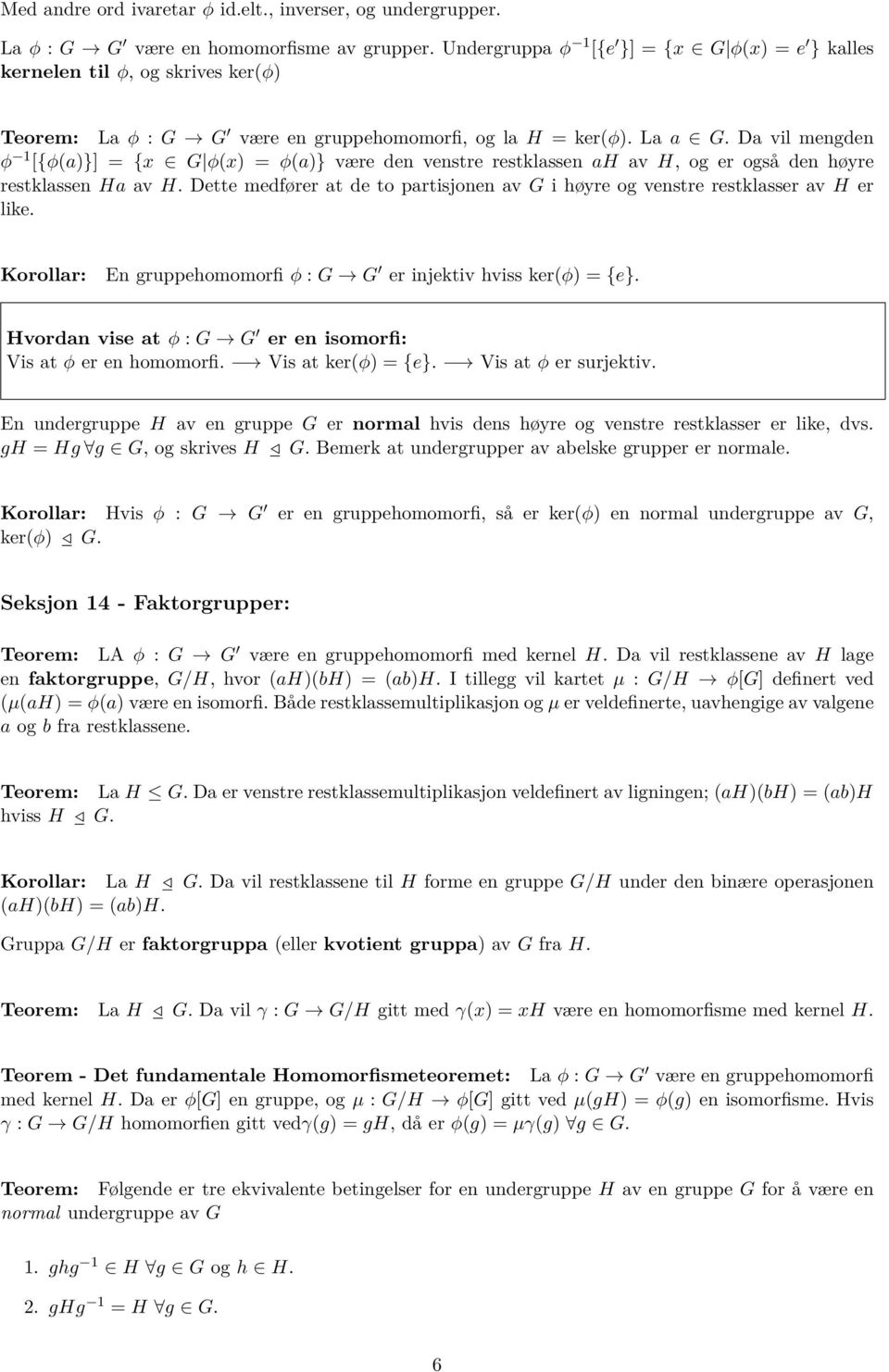 Da vil mengden φ 1 [{φ(a)}] = {x G φ(x) = φ(a)} være den venstre restklassen ah av H, og er også den høyre restklassen Ha av H.