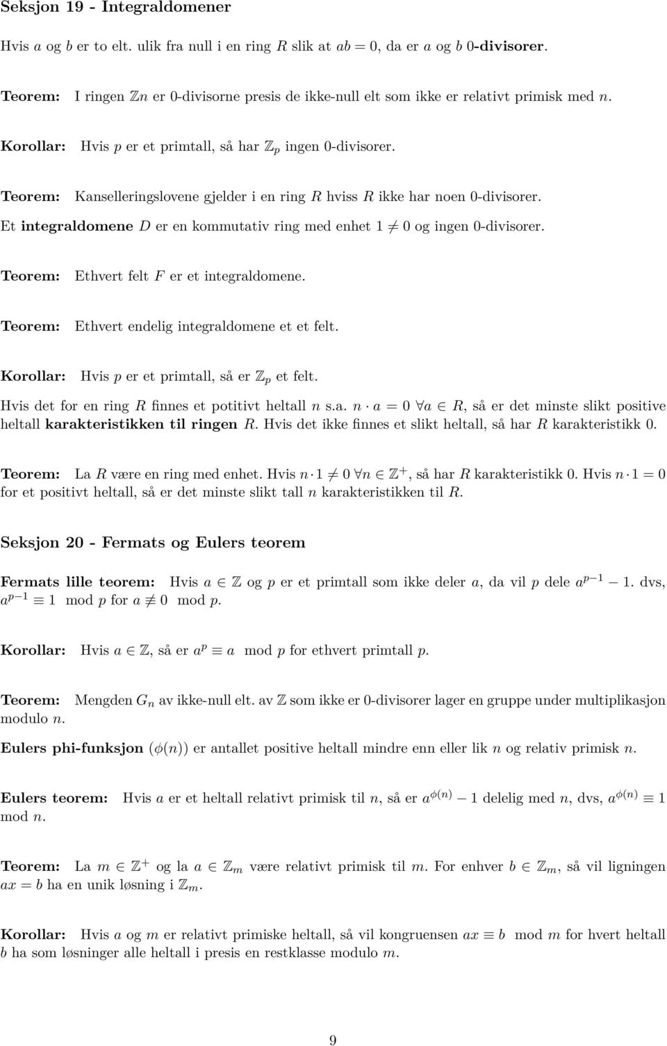 Kanselleringslovene gjelder i en ring R hviss R ikke har noen 0-divisorer. Et integraldomene D er en kommutativ ring med enhet 1 0 og ingen 0-divisorer. Ethvert felt F er et integraldomene.