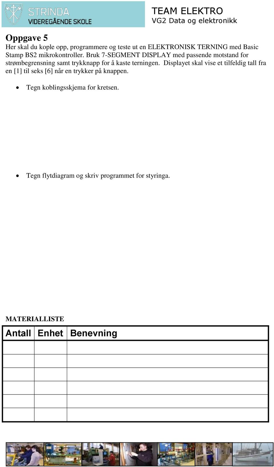 Bruk 7-SEGMENT DISPLAY med passende motstand for strømbegrensning samt