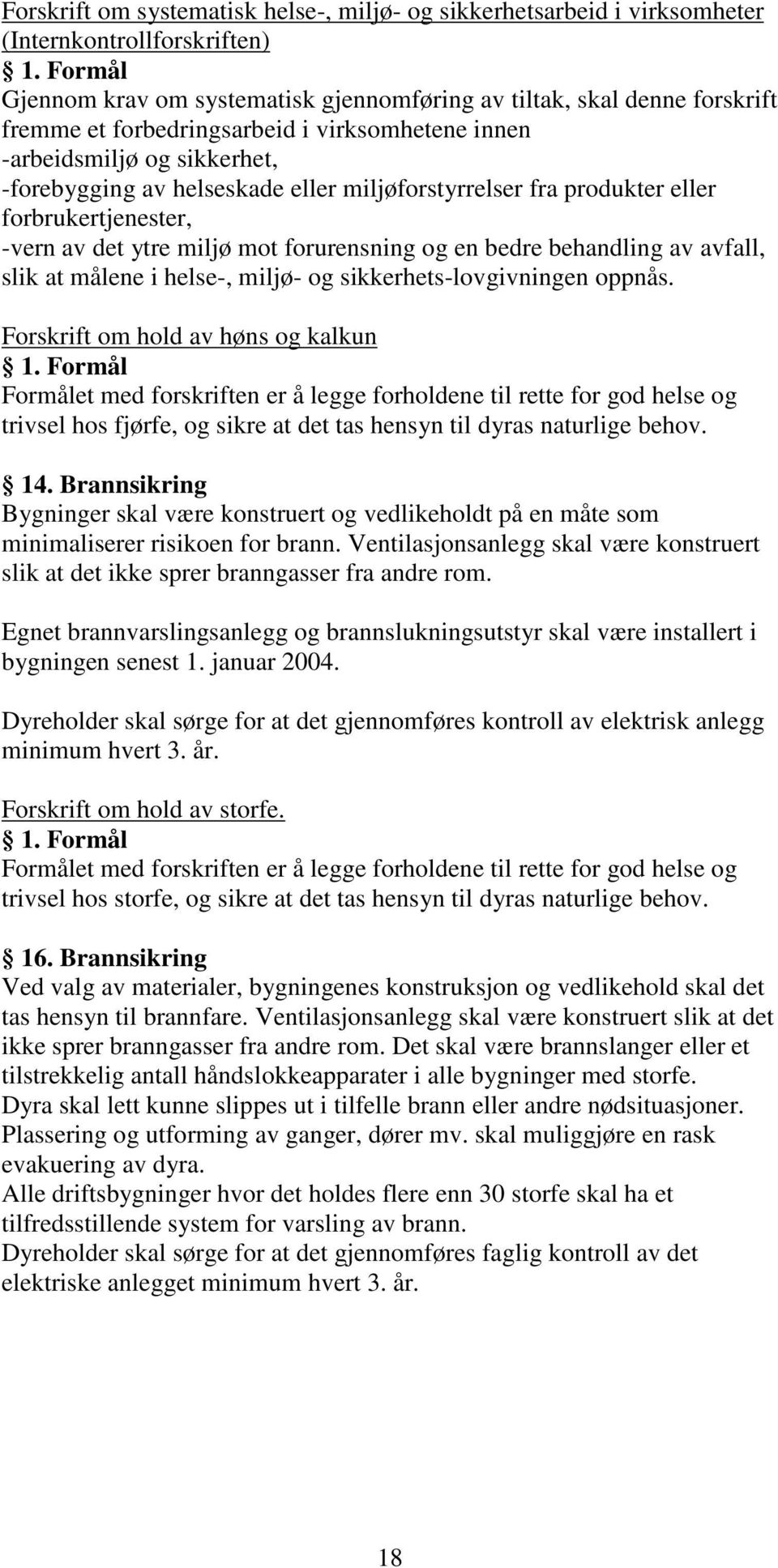 miljøforstyrrelser fra produkter eller forbrukertjenester, -vern av det ytre miljø mot forurensning og en bedre behandling av avfall, slik at målene i helse-, miljø- og sikkerhets-lovgivningen oppnås.