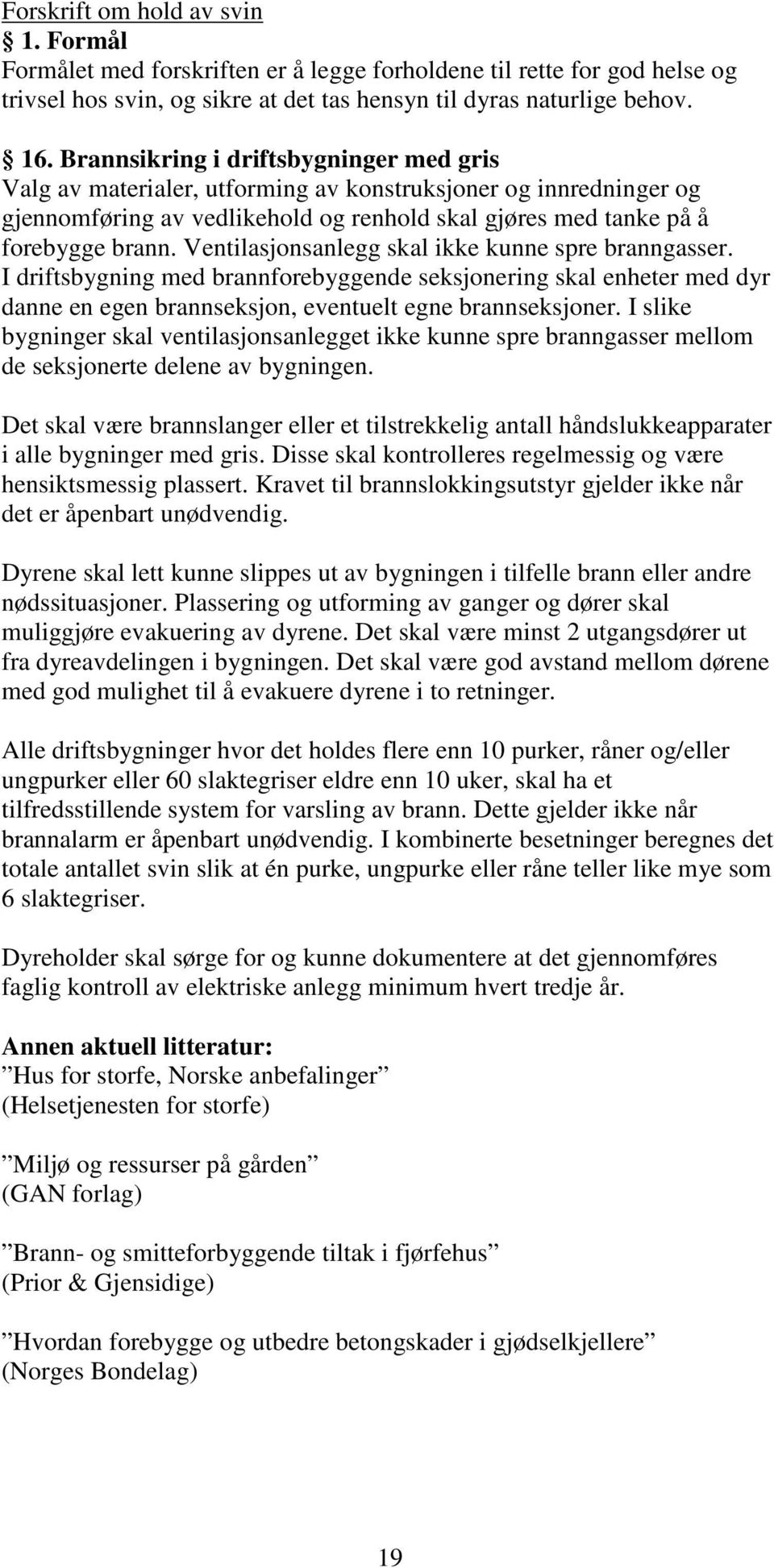 Ventilasjonsanlegg skal ikke kunne spre branngasser. I driftsbygning med brannforebyggende seksjonering skal enheter med dyr danne en egen brannseksjon, eventuelt egne brannseksjoner.