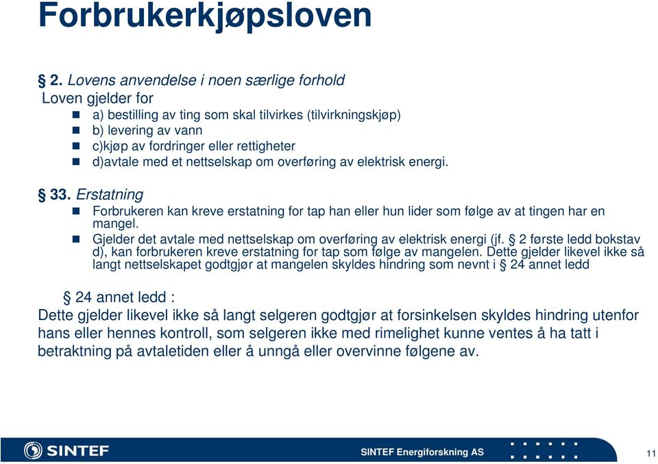 nettselskap om overføring av elektrisk energi. 33.Erstatning Forbrukeren kan kreve erstatning for tap han eller hun lider som følge av at tingen har en mangel.