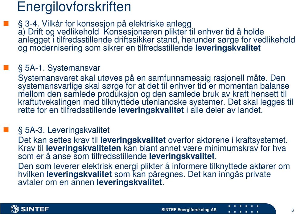 modernisering som sikrer en tilfredsstillende leveringskvalitet 5A-1. Systemansvar Systemansvaret skal utøves på en samfunnsmessig rasjonell måte.