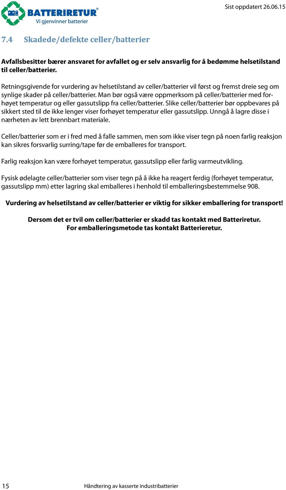 Man bør også være oppmerksom på celler/batterier med forhøyet temperatur og eller gassutslipp fra celler/batterier.