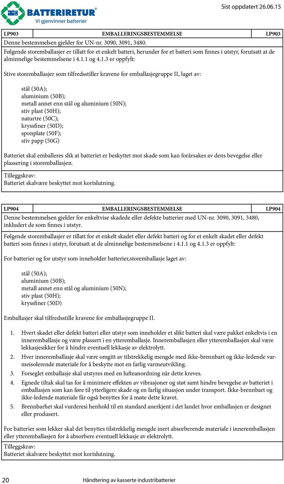 1 og 4.1.3 er oppfylt: Stive storemballasjer som tilfredsstiller kravene for emballasjegruppe II, laget av: stål (50A); aluminium (50B); metall annet enn stål og aluminium (50N); stiv plast (50H);