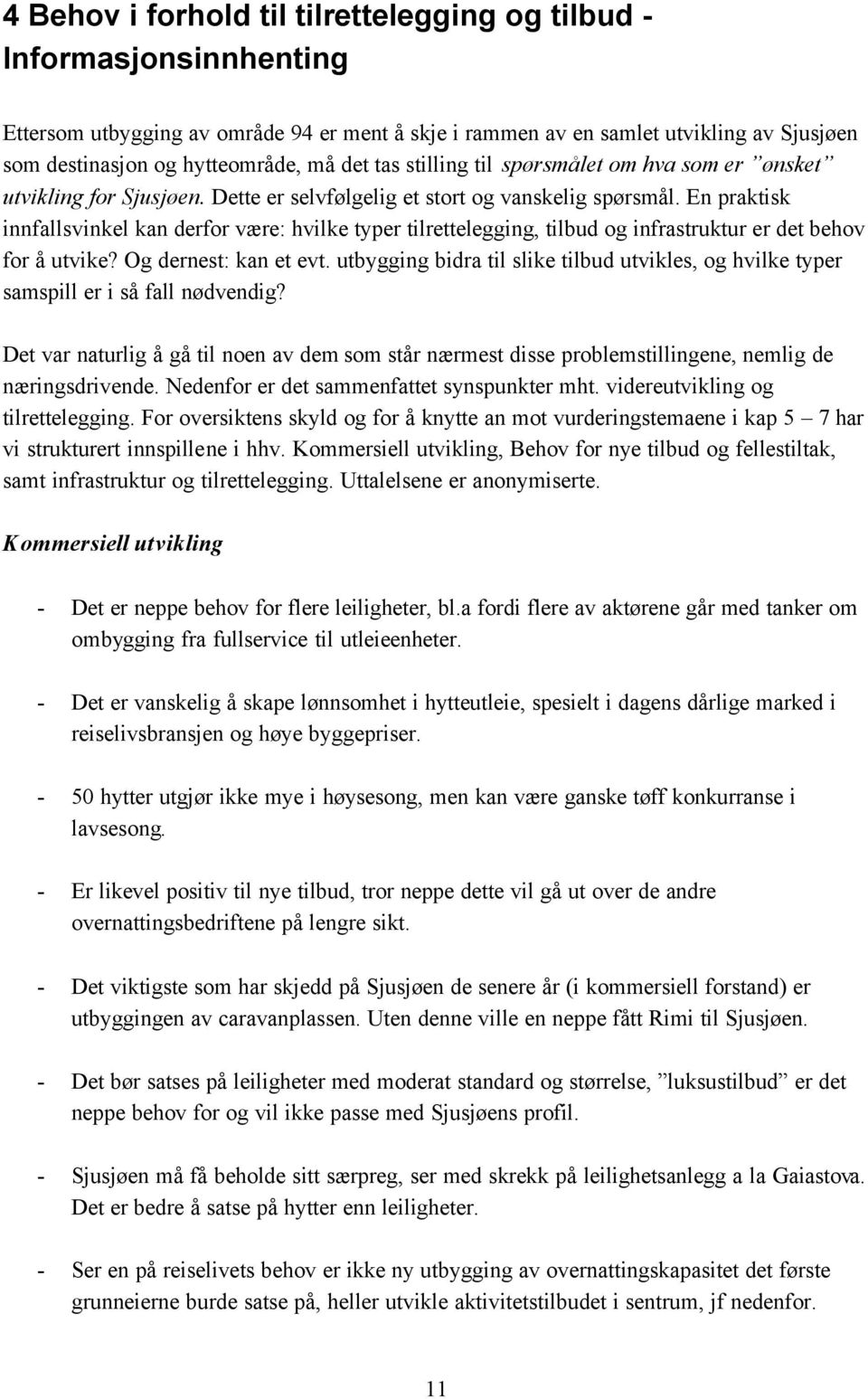 En praktisk innfallsvinkel kan derfor være: hvilke typer tilrettelegging, tilbud og infrastruktur er det behov for å utvike? Og dernest: kan et evt.