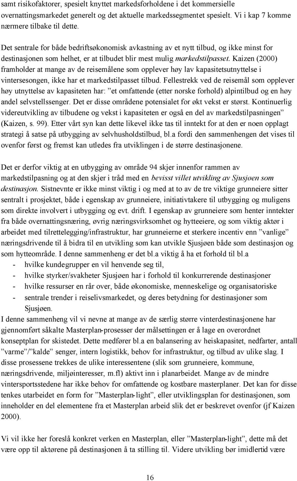 Kaizen (2000) framholder at mange av de reisemålene som opplever høy lav kapasitetsutnyttelse i vintersesongen, ikke har et markedstilpasset tilbud.