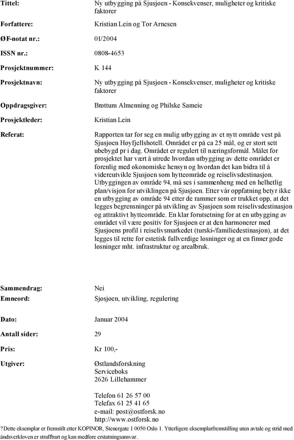 Kristian Lein Rapporten tar for seg en mulig utbygging av et nytt område vest på Sjusjøen Høyfjellshotell. Området er på ca 25 mål, og er stort sett ubebygd pr i dag.