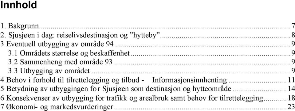 ..9 4 Behov i forhold til tilrettelegging og tilbud - Informasjonsinnhenting.