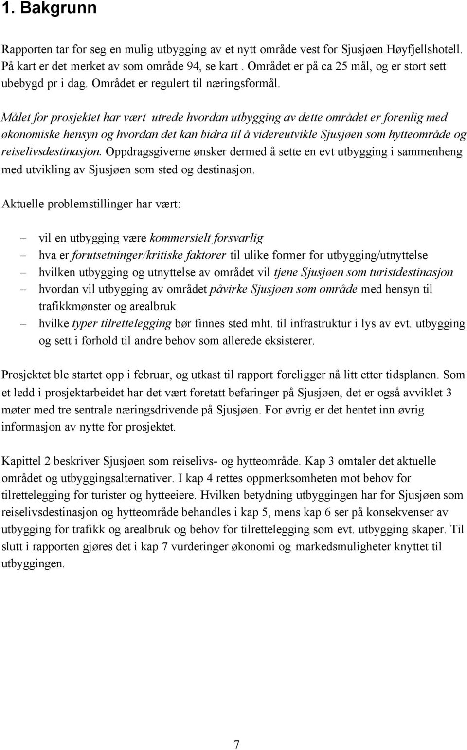 Målet for prosjektet har vært utrede hvordan utbygging av dette området er forenlig med økonomiske hensyn og hvordan det kan bidra til å videreutvikle Sjusjøen som hytteområde og reiselivsdestinasjon.