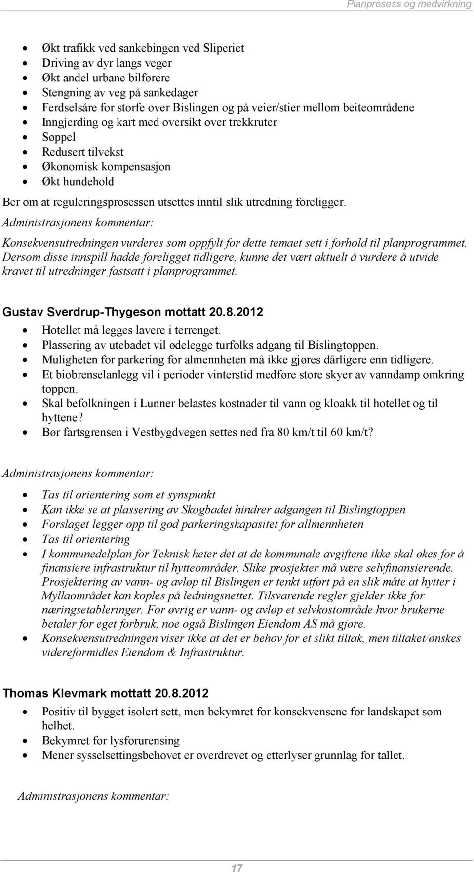 utredning foreligger. Administrasjonens kommentar: Konsekvensutredningen vurderes som oppfylt for dette temaet sett i forhold til planprogrammet.