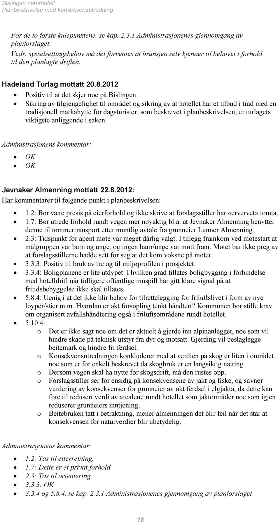 2012 Positiv til at det skjer noe på Bislingen Sikring av tilgjengelighet til området og sikring av at hotellet har et tilbud i tråd med en tradisjonell markahytte for dagsturister, som beskrevet i