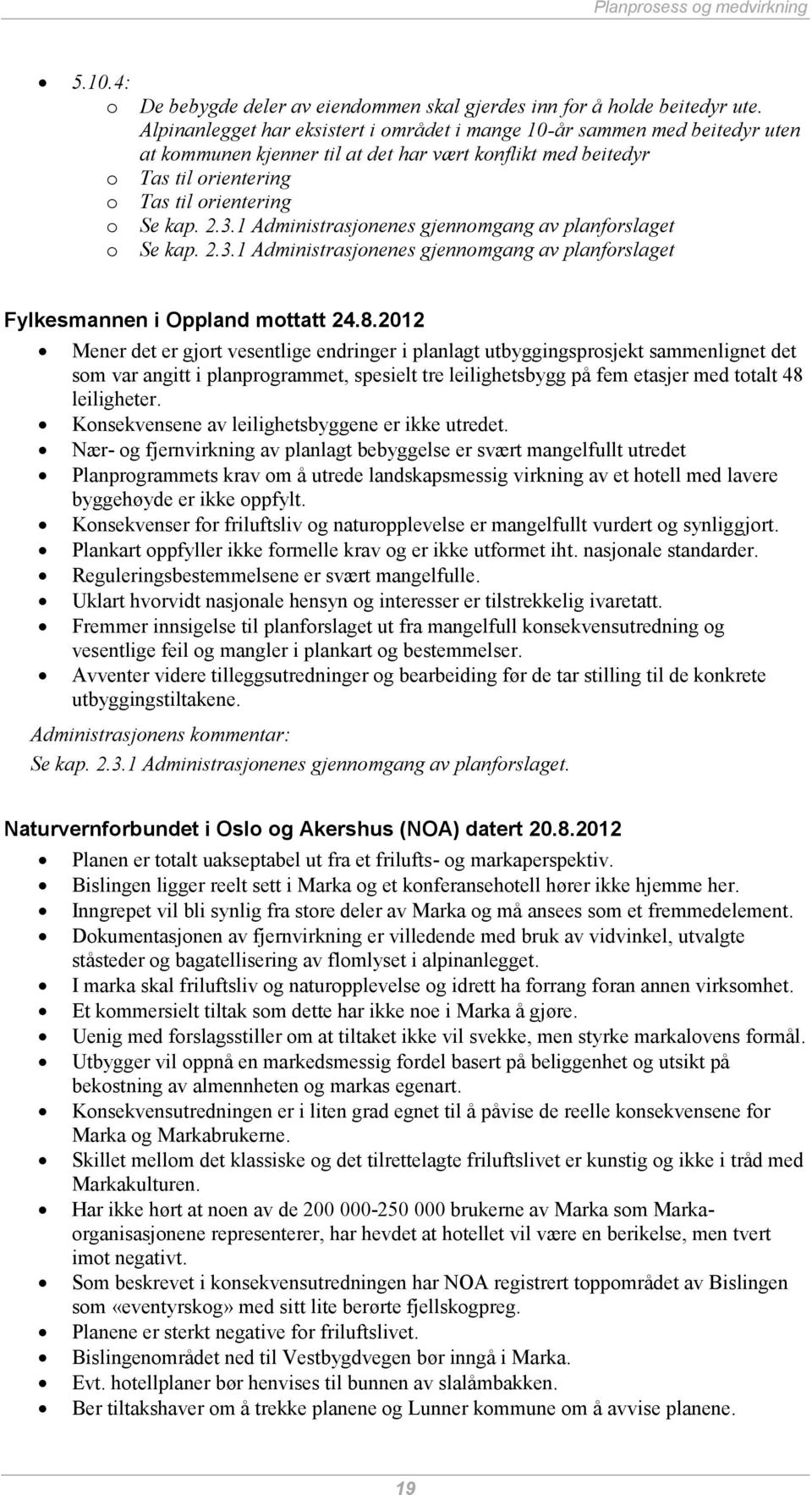 1 Administrasjonenes gjennomgang av planforslaget Se kap. 2.3.1 Administrasjonenes gjennomgang av planforslaget Fylkesmannen i Oppland mottatt 24.8.