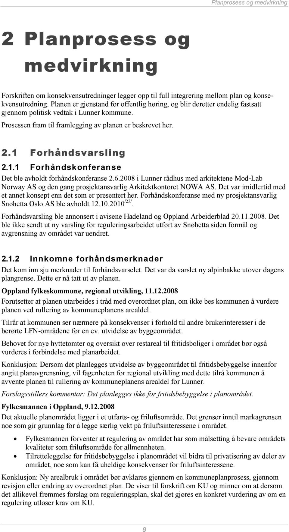 1.1 Forhåndskonferanse Det ble avholdt forhåndskonferanse 2.6.2008 i Lunner rådhus med arkitektene Mod-Lab Norway AS og den gang prosjektansvarlig Arkitektkontoret NOWA AS.