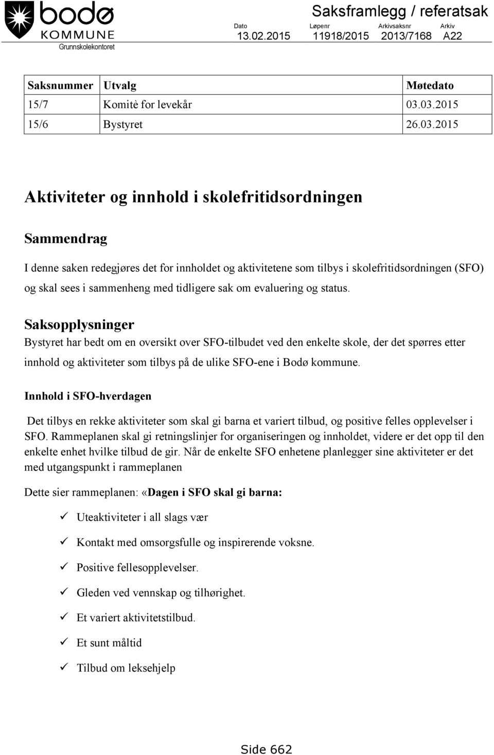 sees i sammenheng med tidligere sak om evaluering og status.