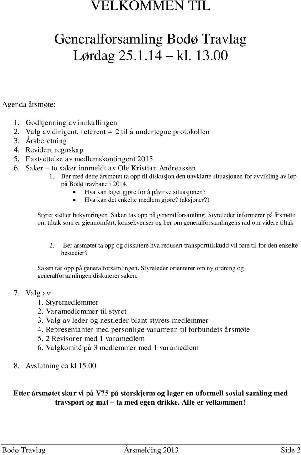 Ber med dette årsmøtet ta opp til diskusjon den uavklarte situasjonen for avvikling av løp på Bodø travbane i 2014. Hva kan laget gjøre for å påvirke situasjonen? Hva kan det enkelte medlem gjøre?