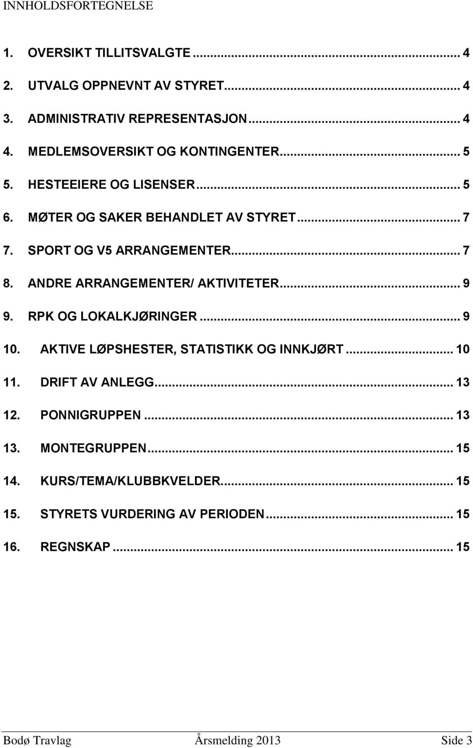 ANDRE ARRANGEMENTER/ AKTIVITETER... 9 9. RPK OG LOKALKJØRINGER... 9 10. AKTIVE LØPSHESTER, STATISTIKK OG INNKJØRT... 10 11. DRIFT AV ANLEGG... 13 12.