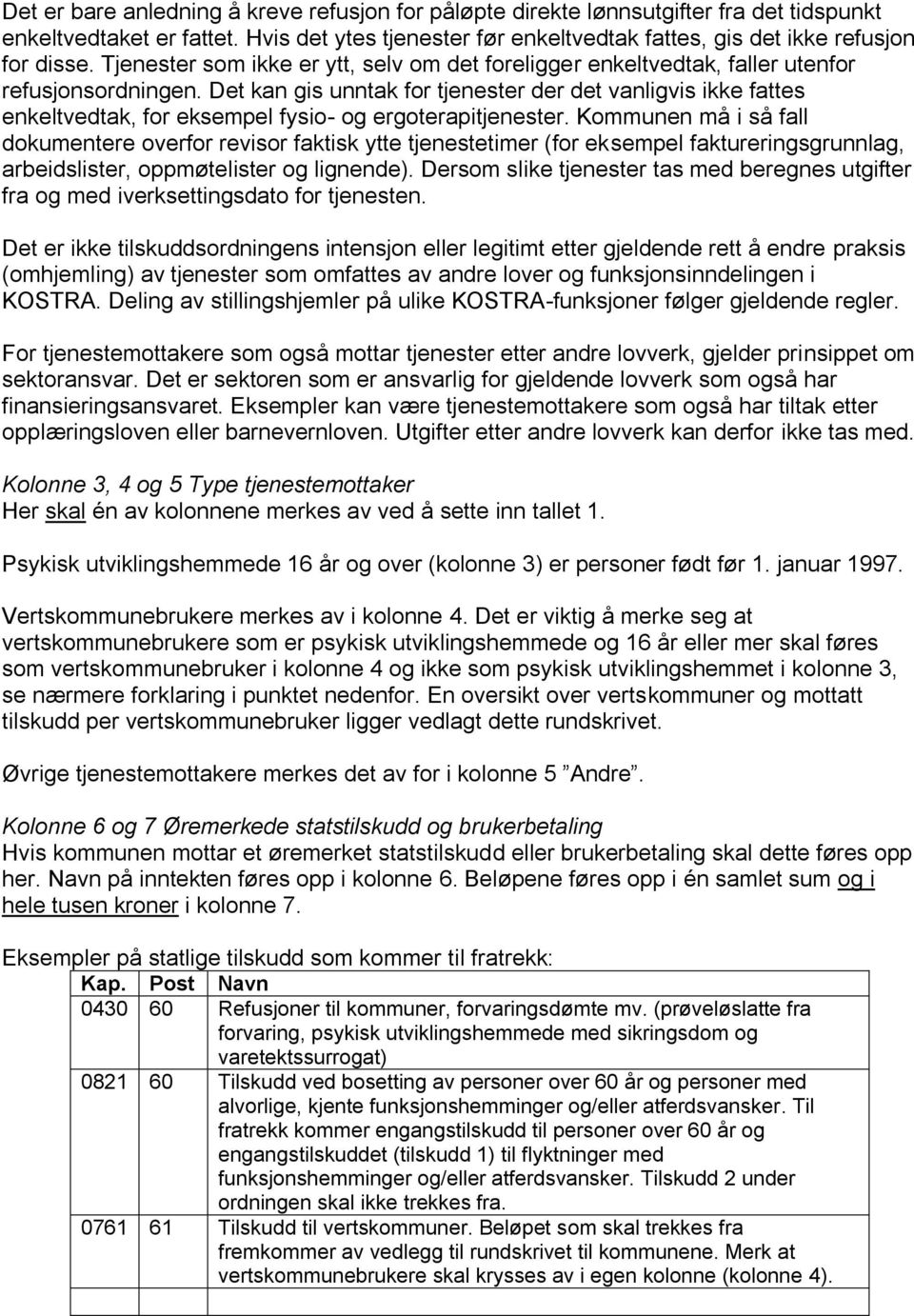 Det kan gis unntak for tjenester der det vanligvis ikke fattes enkeltvedtak, for eksempel fysio- og ergoterapitjenester.