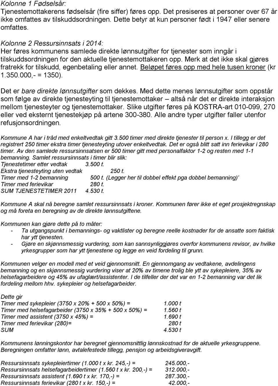 Kolonne 2 Ressursinnsats i 2014: Her føres kommunens samlede direkte lønnsutgifter for tjenester som inngår i tilskuddsordningen for den aktuelle tjenestemottakeren opp.