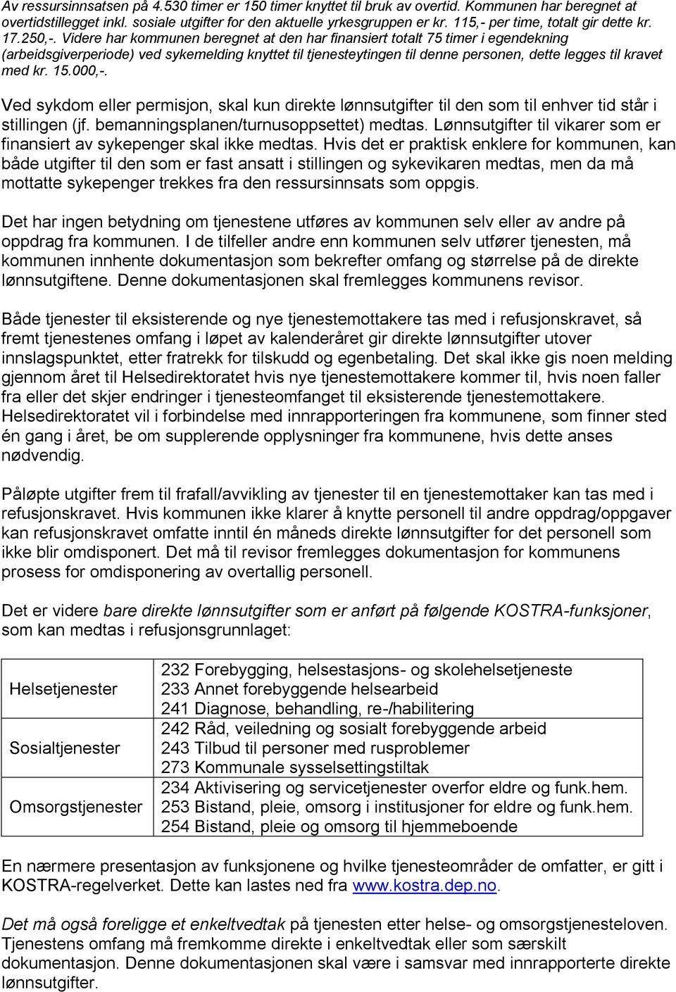 Videre har kommunen beregnet at den har finansiert totalt 75 timer i egendekning (arbeidsgiverperiode) ved sykemelding knyttet til tjenesteytingen til denne personen, dette legges til kravet med kr.