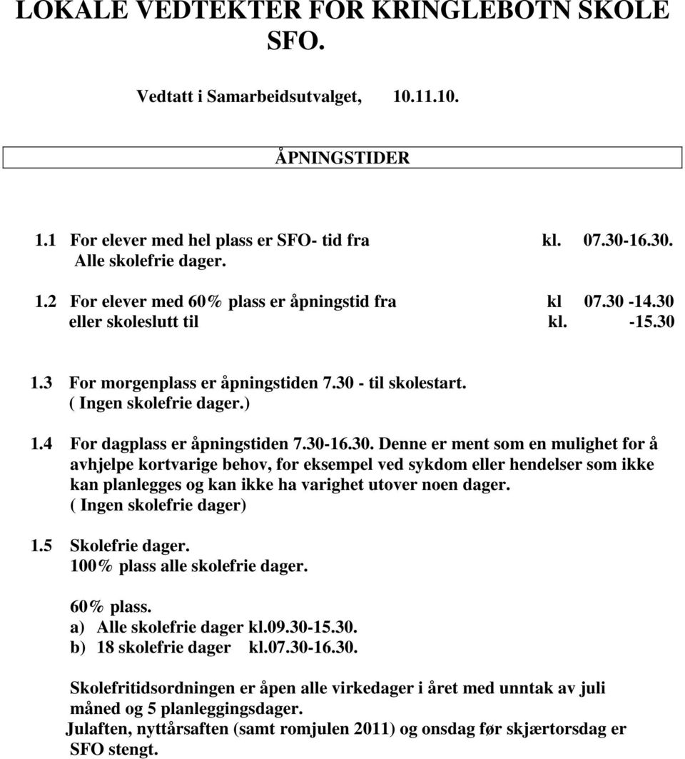 ( Ingen skolefrie dager) 1.5 Skolefrie dager. 100% plass alle skolefrie dager. 60% plass. a) Alle skolefrie dager kl.09.30-