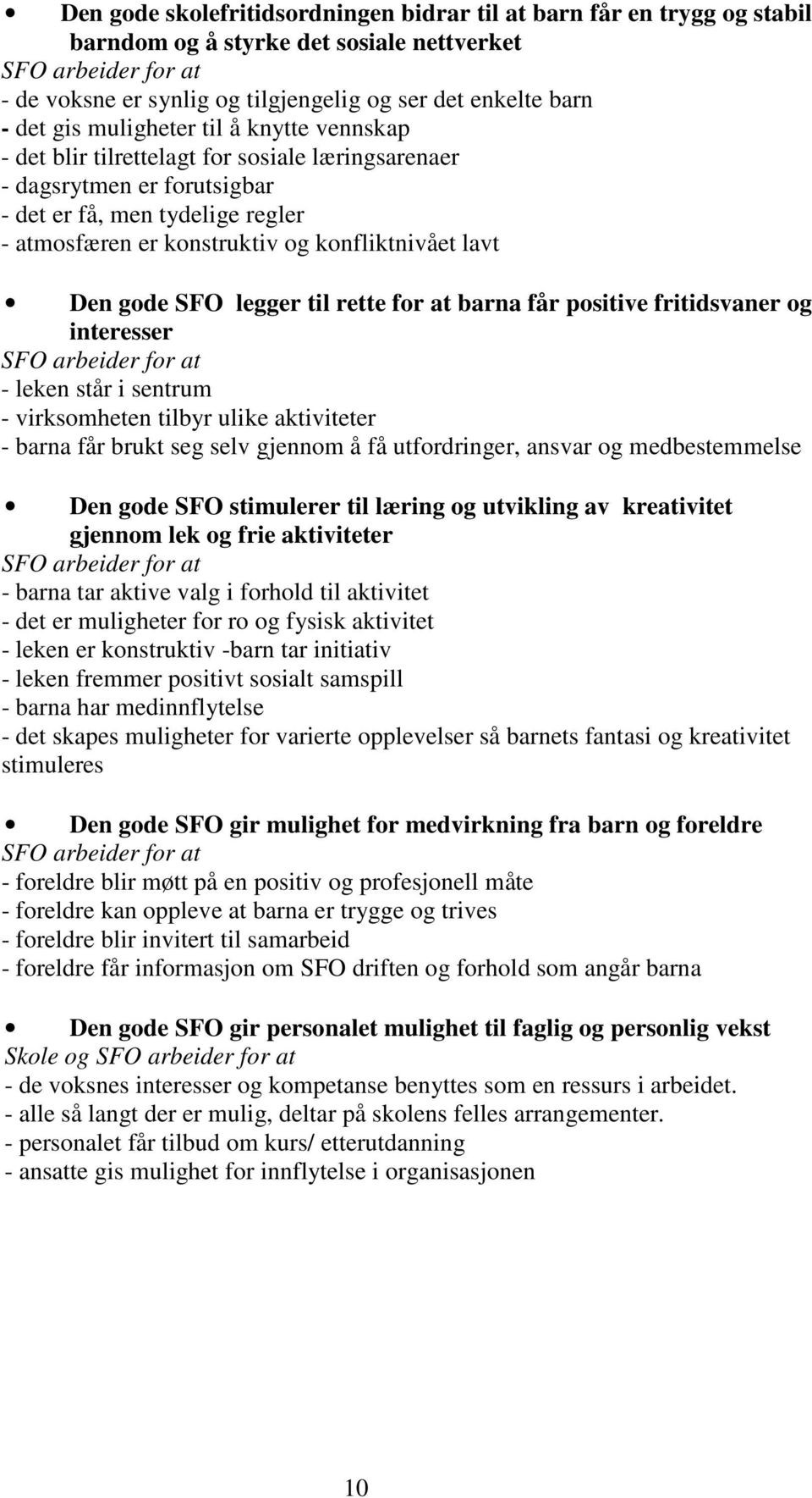 lavt Den gode SFO legger til rette for at barna får positive fritidsvaner og interesser SFO arbeider for at - leken står i sentrum - virksomheten tilbyr ulike aktiviteter - barna får brukt seg selv