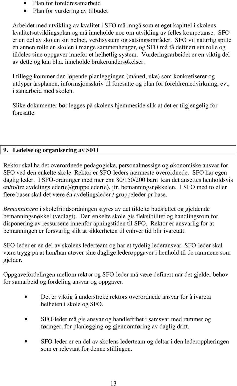 SFO vil naturlig spille en annen rolle en skolen i mange sammenhenger, og SFO må få definert sin rolle og tildeles sine oppgaver innefor et helhetlig system.