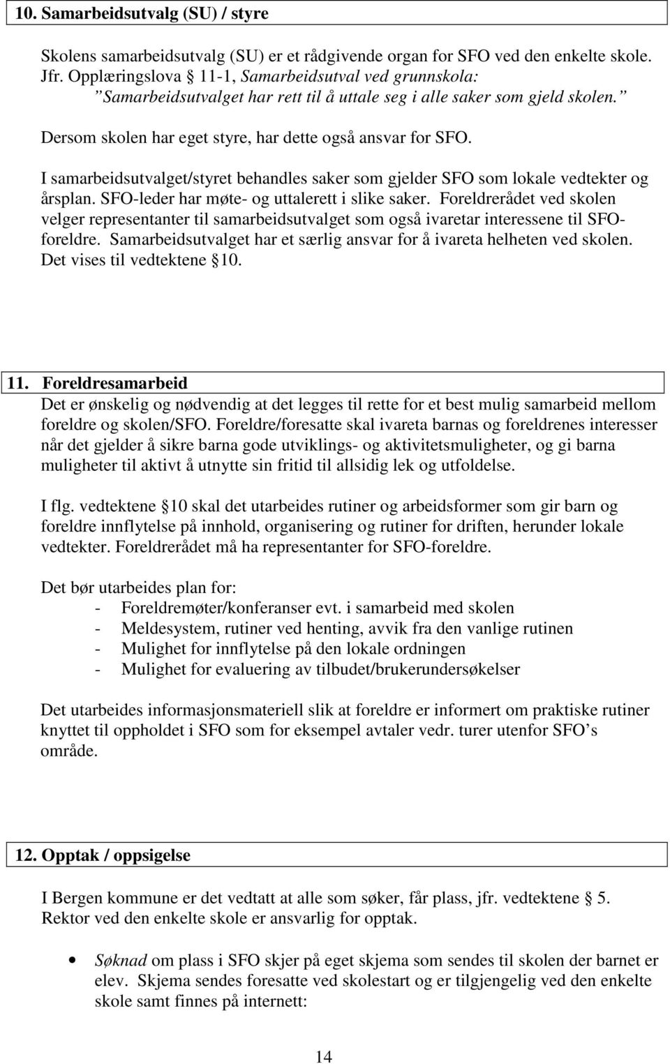 I samarbeidsutvalget/styret behandles saker som gjelder SFO som lokale vedtekter og årsplan. SFO-leder har møte- og uttalerett i slike saker.