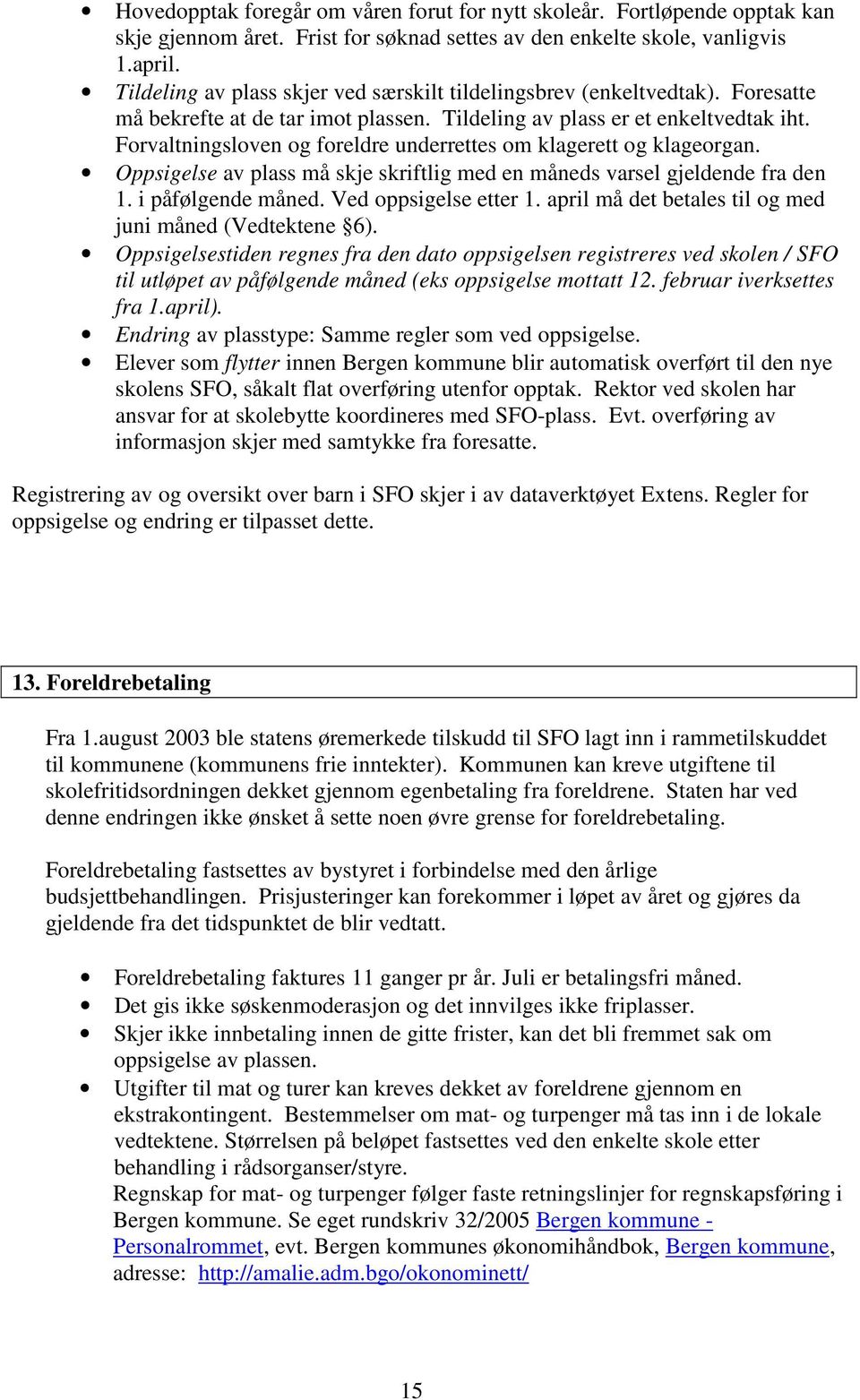 Forvaltningsloven og foreldre underrettes om klagerett og klageorgan. Oppsigelse av plass må skje skriftlig med en måneds varsel gjeldende fra den 1. i påfølgende måned. Ved oppsigelse etter 1.