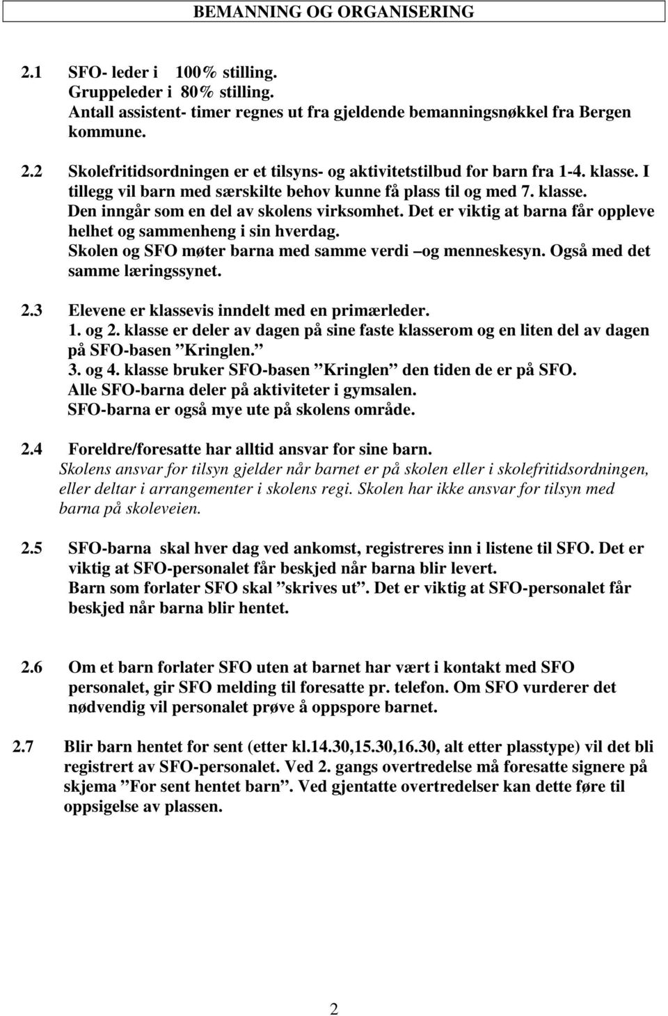 Skolen og SFO møter barna med samme verdi og menneskesyn. Også med det samme læringssynet. 2.3 Elevene er klassevis inndelt med en primærleder. 1. og 2.