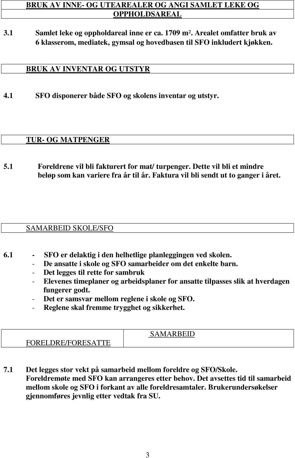 TUR- OG MATPENGER 5.1 Foreldrene vil bli fakturert for mat/ turpenger. Dette vil bli et mindre beløp som kan variere fra år til år. Faktura vil bli sendt ut to ganger i året. SAMARBEID SKOLE/SFO 6.