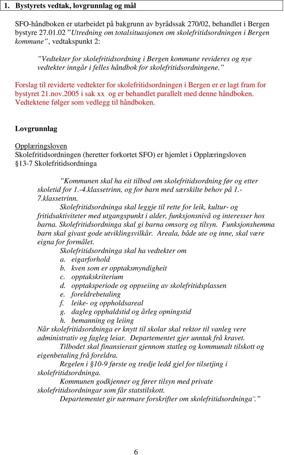 skolefritidsordningene. Forslag til reviderte vedtekter for skolefritidsordningen i Bergen er er lagt fram for bystyret 21.nov.2005 i sak xx og er behandlet parallelt med denne håndboken.