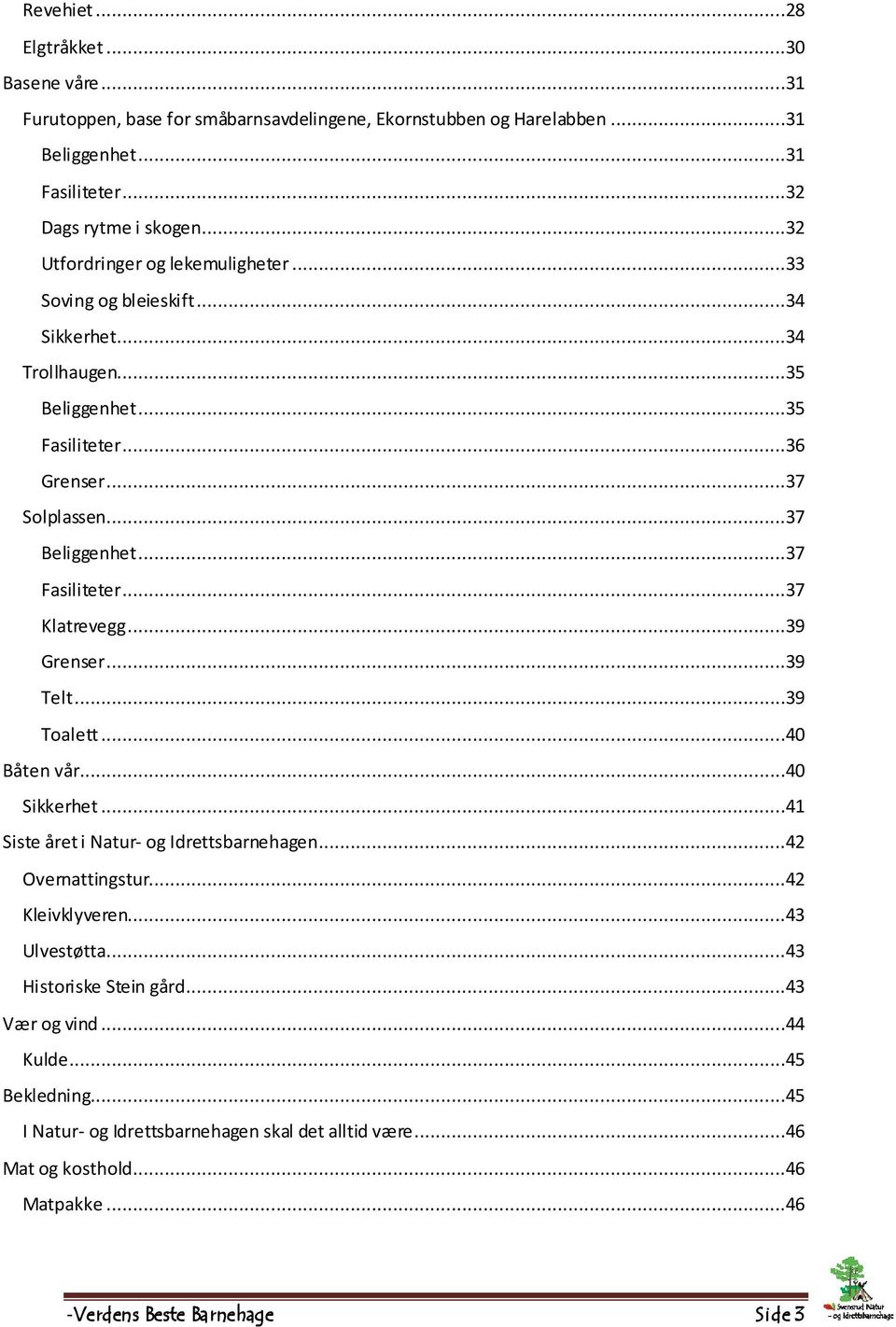 ..37 Fasiliteter...37 Klatrevegg...39 Grenser...39 Telt...39 Toalett...40 Båten vår...40 Sikkerhet...41 Siste året i Natur- og Idrettsbarnehagen...42 Overnattingstur...42 Kleivklyveren.