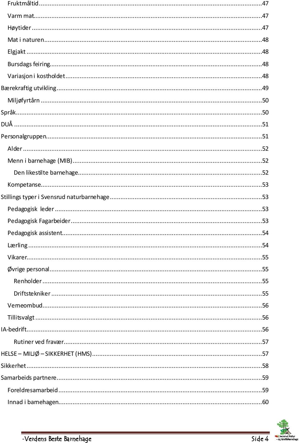 ..53 Pedagogisk Fagarbeider...53 Pedagogisk assistent...54 Lærling...54 Vikarer...55 Øvrige personal...55 Renholder...55 Driftstekniker...55 Verneombud...56 Tillitsvalgt.