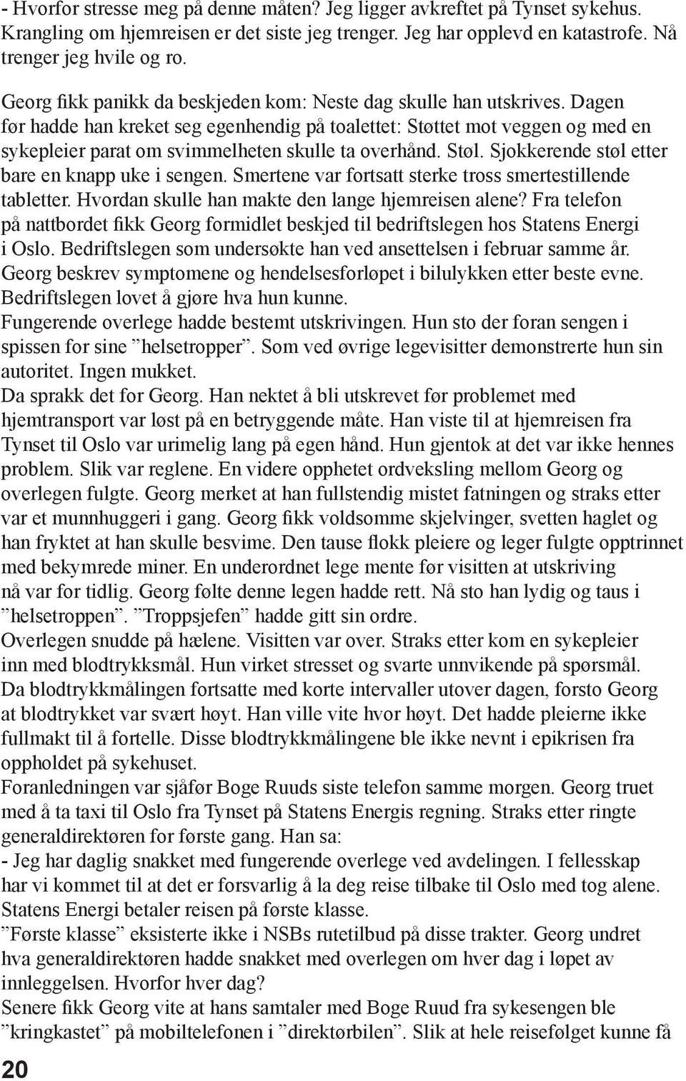 Dagen før hadde han kreket seg egenhendig på toalettet: Støttet mot veggen og med en sykepleier parat om svimmelheten skulle ta overhånd. Støl. Sjokkerende støl etter bare en knapp uke i sengen.