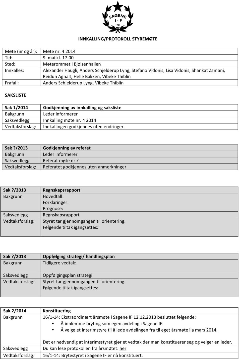 Thiblin SAKSLISTE Sak 1/2014 Godkjenning av innkalling og saksliste Leder informerer Innkalling møte nr. 4 2014 Innkallingen godkjennes uten endringer. Sak?/2013 Godkjenning av referat Leder informerer Referat møte nr?