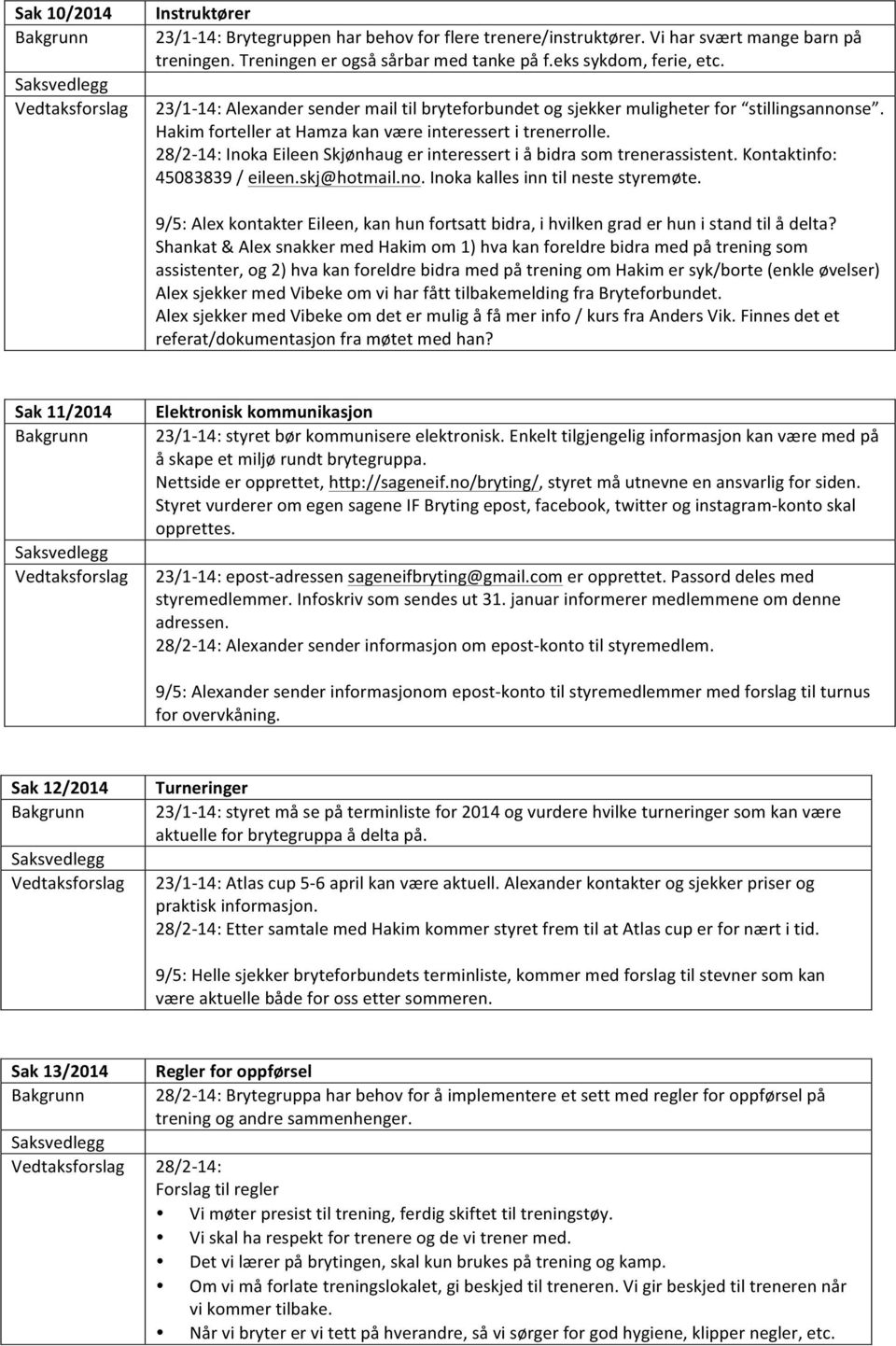 28/2-14: Inoka Eileen Skjønhaug er interessert i å bidra som trenerassistent. Kontaktinfo: 45083839 / eileen.skj@hotmail.no. Inoka kalles inn til neste styremøte.