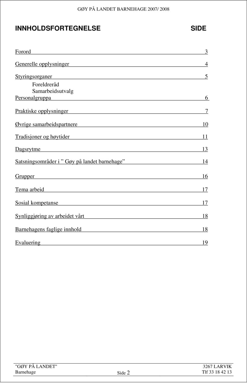 Dagsrytme 13 Satsningsområder i Gøy på landet barnehage 14 Grupper 16 Tema arbeid 17 Sosial kompetanse 17