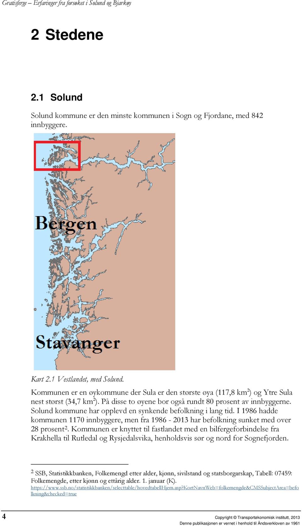 Solund kommune har opplevd en synkende befolkning i lang tid. I 1986 hadde kommunen 1170 innbyggere, men fra 1986-2013 har befolkning sunket med over 28 prosent 2.