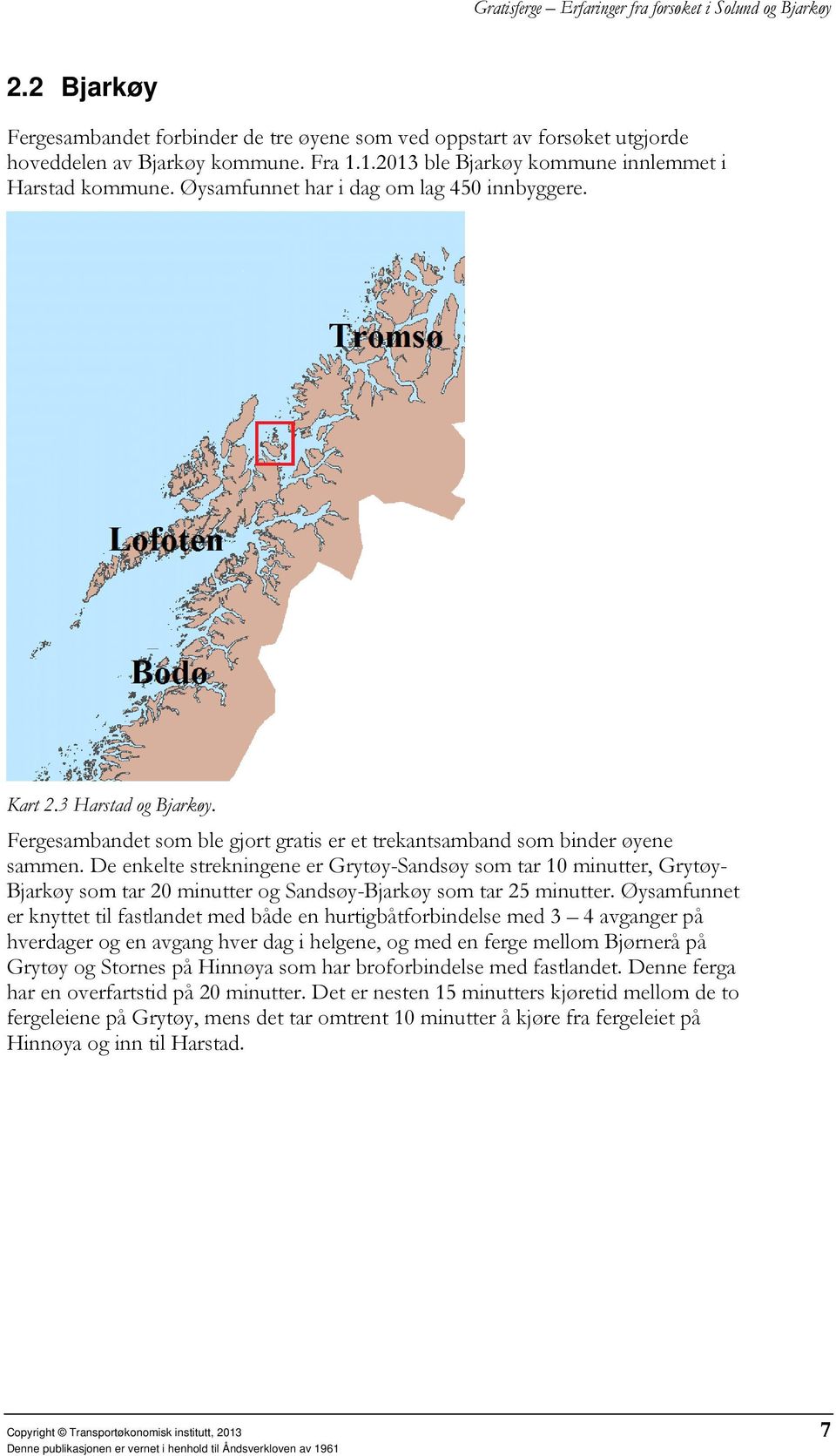 De enkelte strekningene er Grytøy-Sandsøy som tar 10 minutter, Grytøy- Bjarkøy som tar 20 minutter og Sandsøy-Bjarkøy som tar 25 minutter.