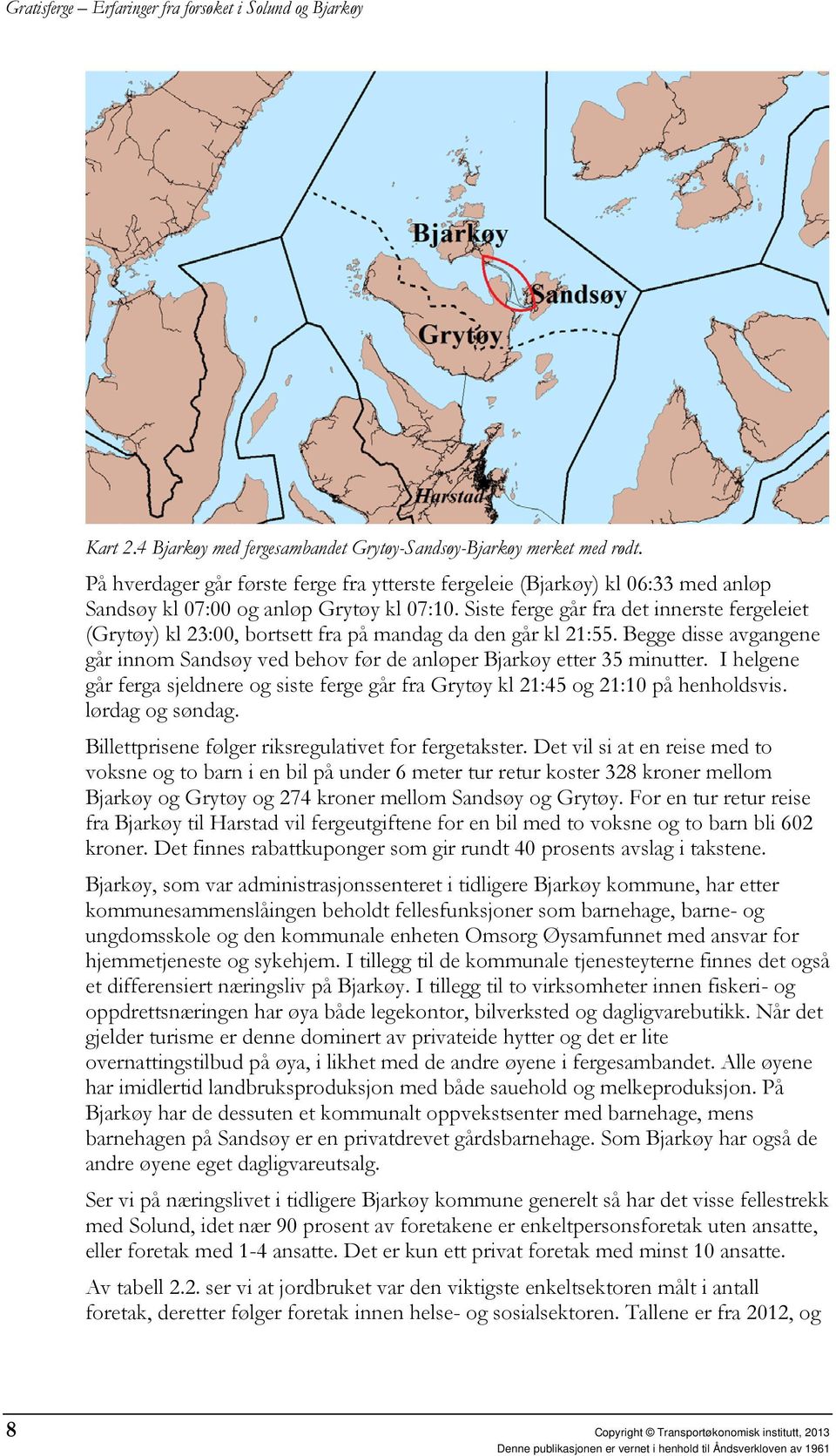 I helgene går ferga sjeldnere og siste ferge går fra Grytøy kl 21:45 og 21:10 på henholdsvis. lørdag og søndag. Billettprisene følger riksregulativet for fergetakster.