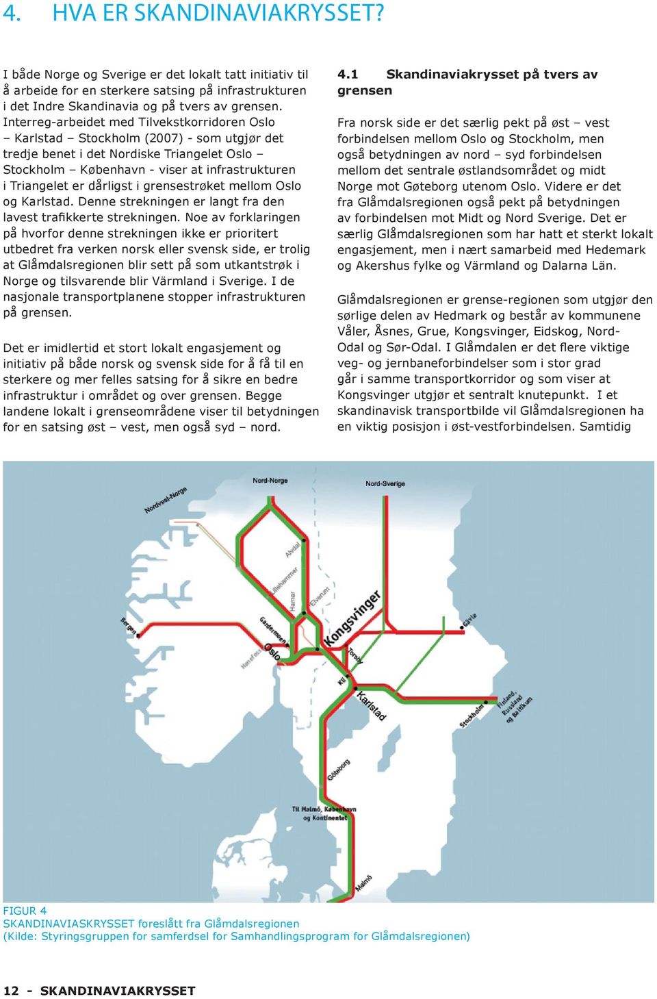 dårligst i grensestrøket mellom Oslo og Karlstad. Denne strekningen er langt fra den lavest trafikkerte strekningen.