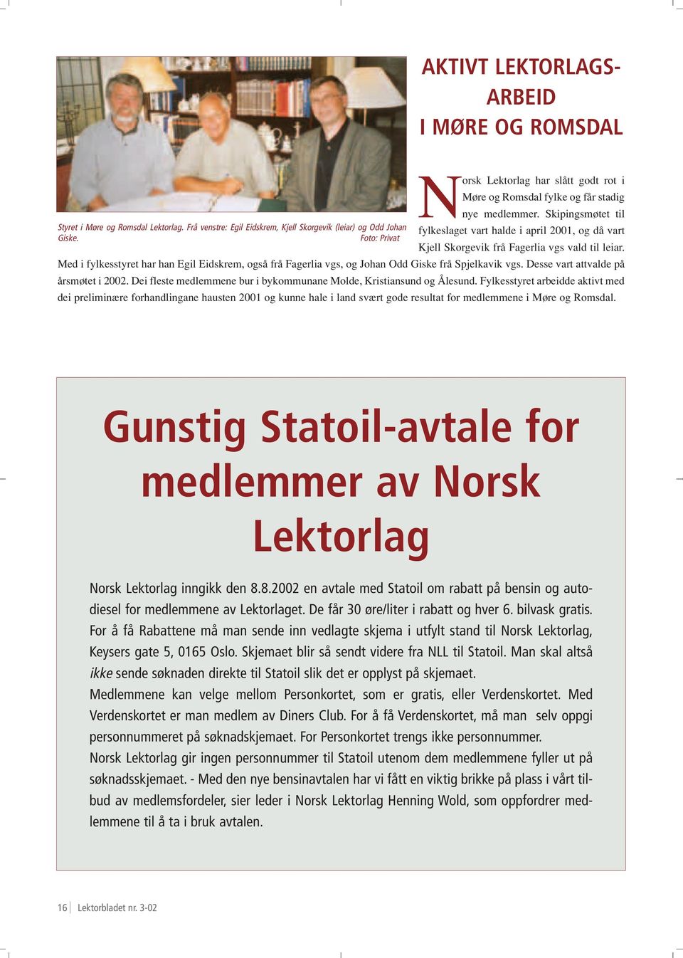 Med i fylkesstyret har han Egil Eidskrem, også frå Fagerlia vgs, og Johan Odd Giske frå Spjelkavik vgs. Desse vart attvalde på årsmøtet i 2002.