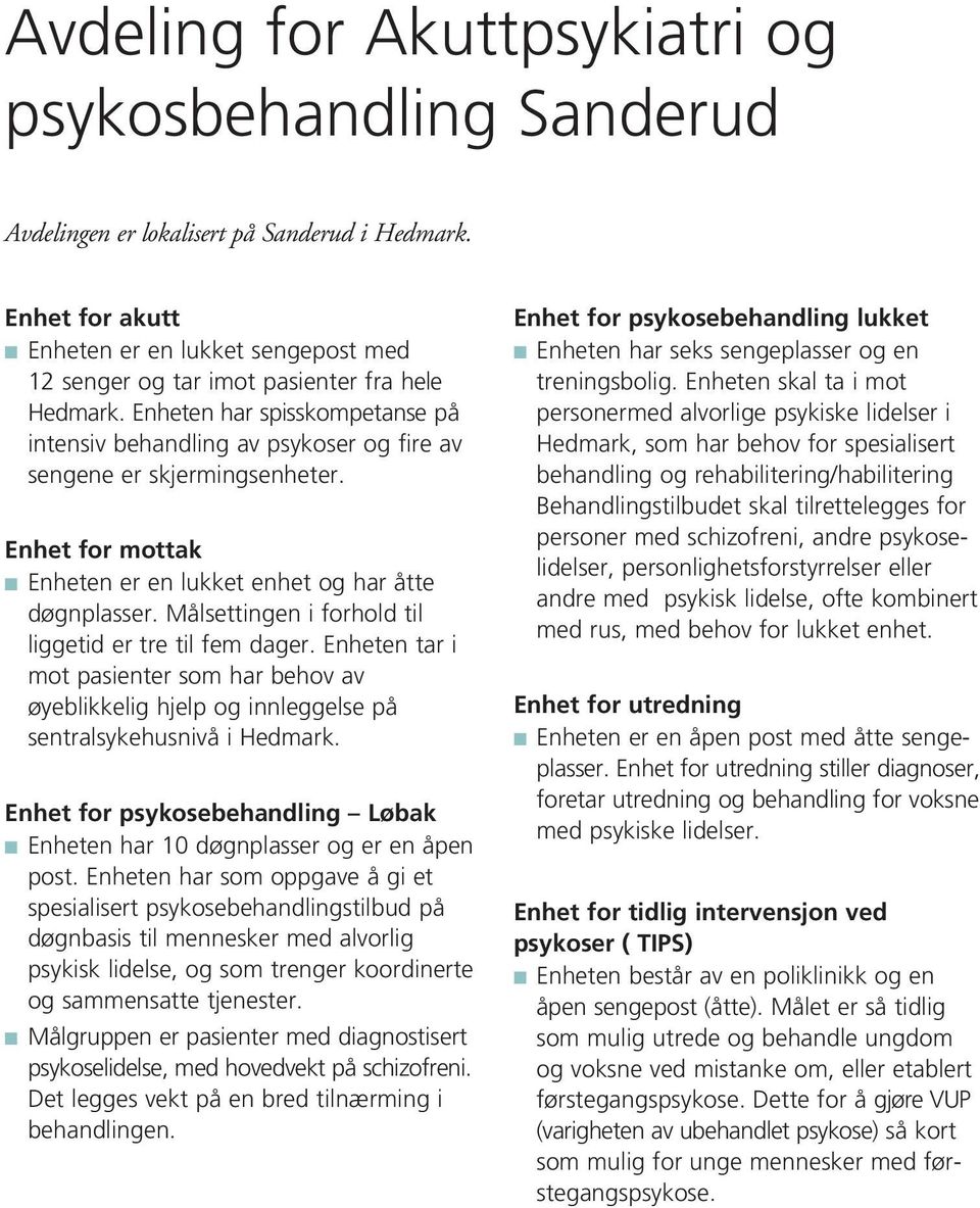 Enheten har spisskompetanse på intensiv behandling av psykoser og fire av sengene er skjermingsenheter. Enhet for mottak n Enheten er en lukket enhet og har åtte døgnplasser.