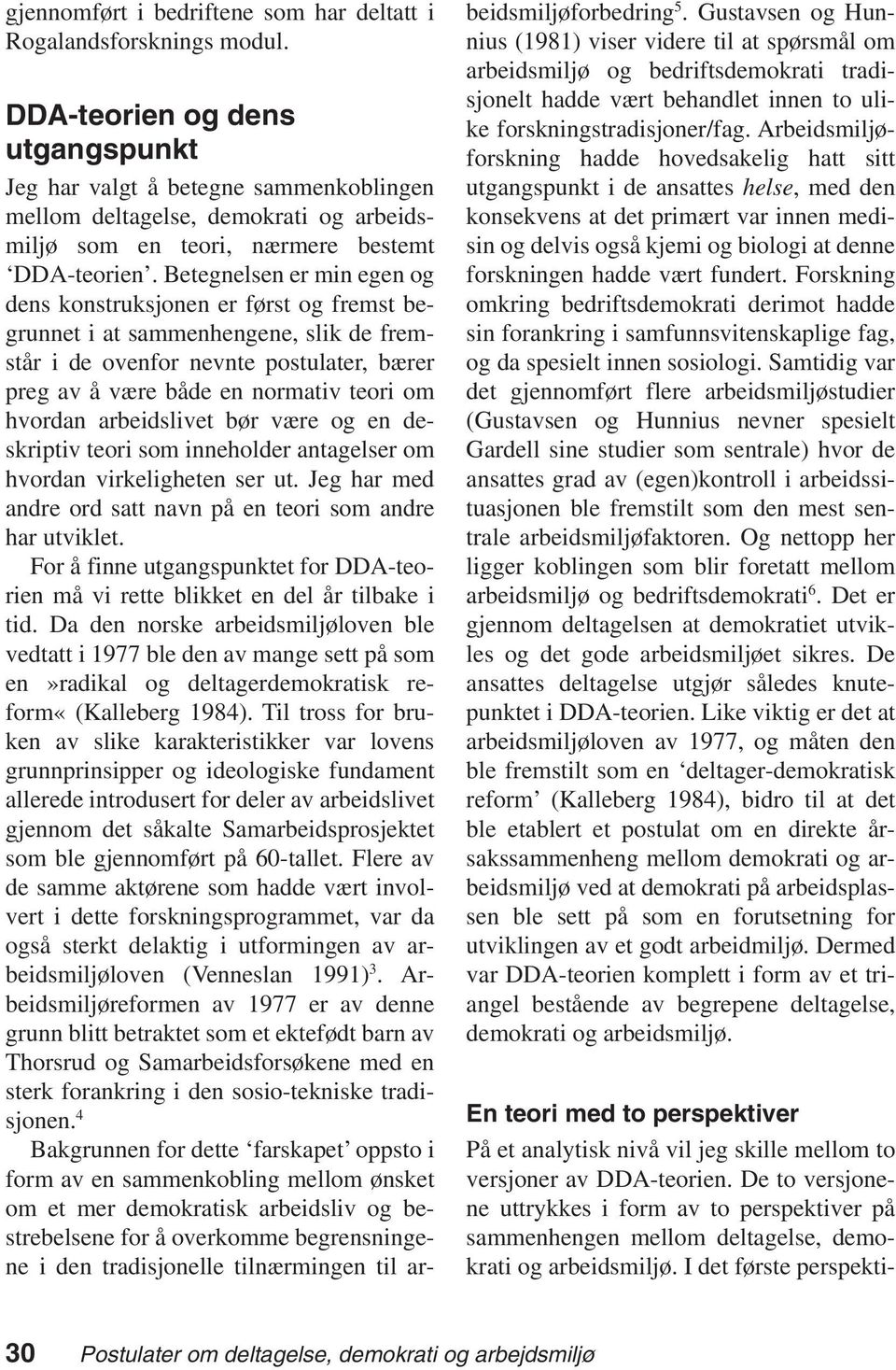 Betegnelsen er min egen og dens konstruksjonen er først og fremst begrunnet i at sammenhengene, slik de fremstår i de ovenfor nevnte postulater, bærer preg av å være både en normativ teori om hvordan