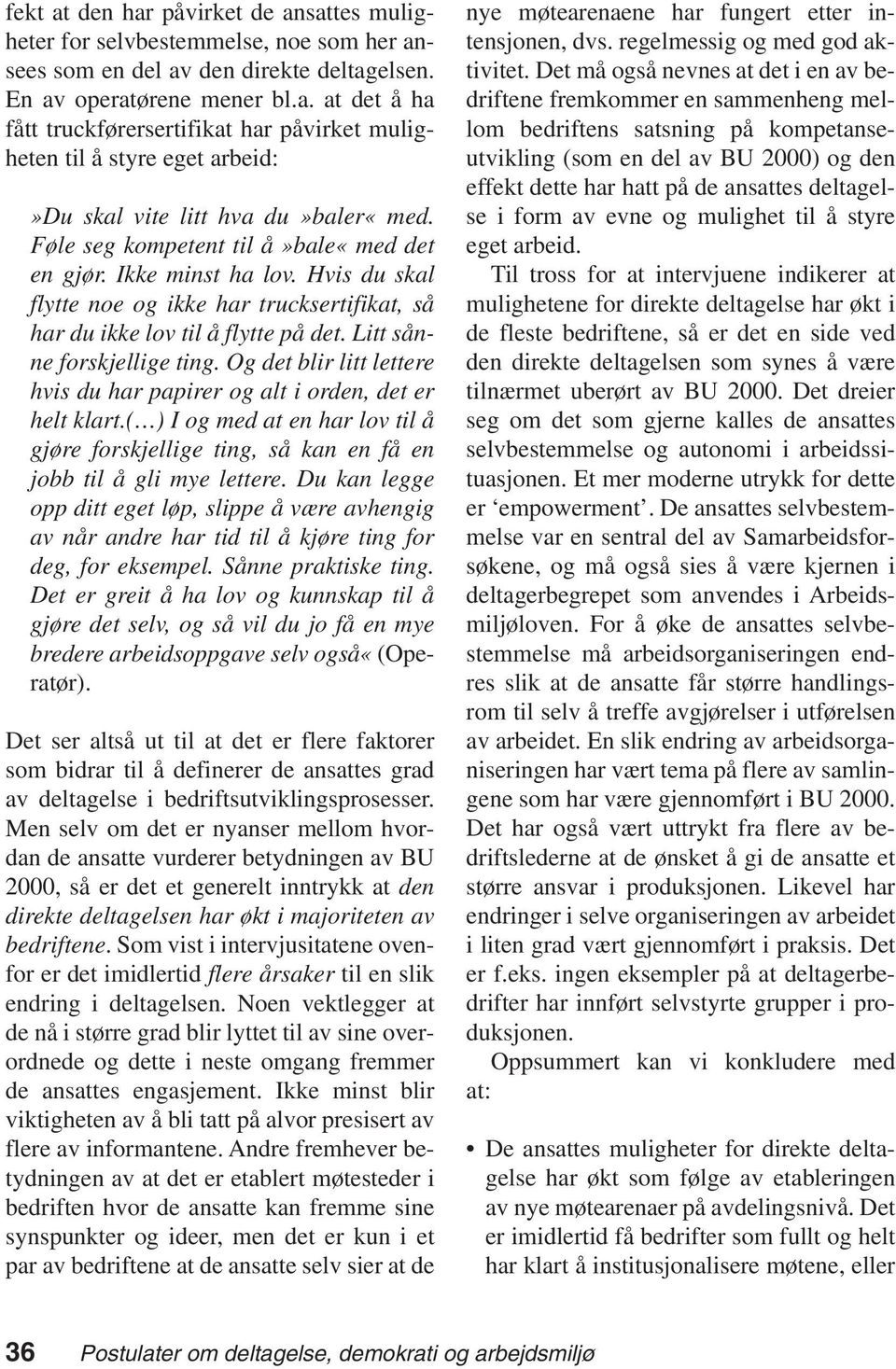 Og det blir litt lettere hvis du har papirer og alt i orden, det er helt klart.( ) I og med at en har lov til å gjøre forskjellige ting, så kan en få en jobb til å gli mye lettere.